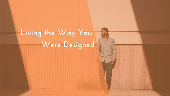 Living the Way You Were Designed