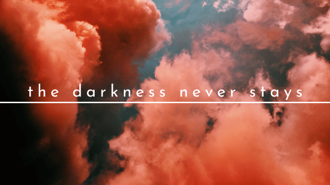 the darkness never stays