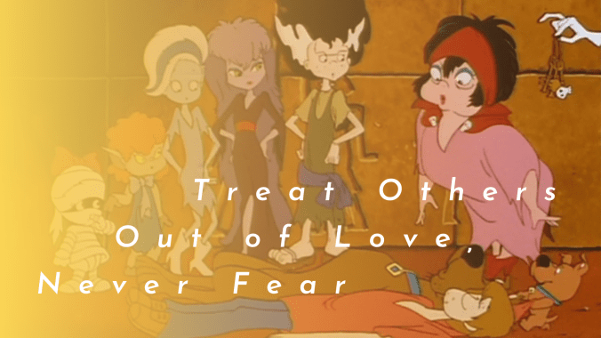 Treat Others Out of Love, Never Fear