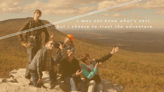 i may not know what's next, but i choose to trust the adventure.